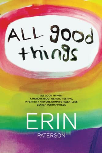 Imagen de archivo de All Good Things: A Memoir About Genetic Testing, Infertility and One Woman's Relentless Search for Happiness a la venta por Book Deals