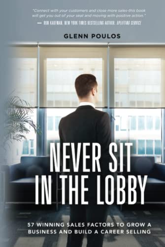 Stock image for Never Sit in the Lobby: 57 Winning Sales Factors to Grow a Business and Build a Career Selling for sale by GF Books, Inc.