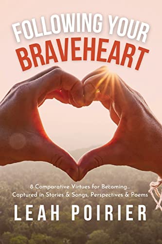 Imagen de archivo de Following Your Braveheart: 8 Comparative Virtues for Becoming.Captured in Stories Songs, Perspectives and Poems a la venta por Big River Books