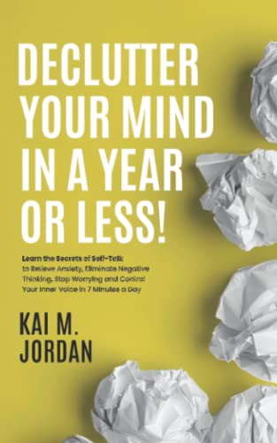 Beispielbild fr Declutter Your Mind In A Year Or Less!: Learn the secrets of self-talk to relieve anxiety, eliminate negative thinking, stop worrying, and control . in 7 minutes a day (Happy Decluttered Life) zum Verkauf von BooksRun