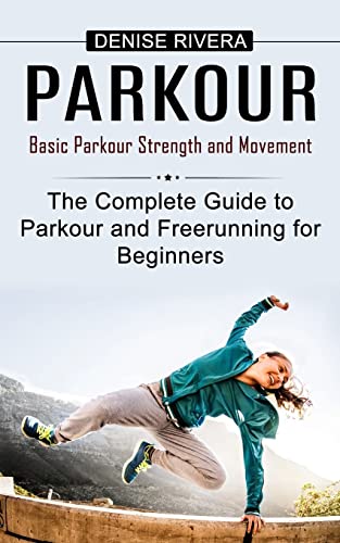 Stock image for Parkour: Basic Parkour Strength and Movement (The Complete Guide to Parkour and Freerunning for Beginners) for sale by GreatBookPrices