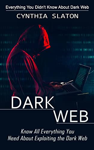 Stock image for Dark Web: Everything You Didn't Know About Dark Web (Know All Everything You Need About Exploiting the Dark Web) for sale by GreatBookPrices