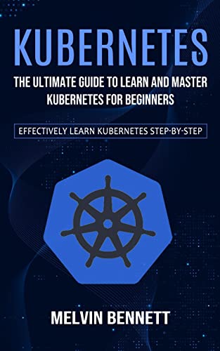 Stock image for Kubernetes: The Ultimate Guide to Learn and Master Kubernetes for Beginners (Effectively Learn Kubernetes Step-by-step) for sale by GreatBookPrices