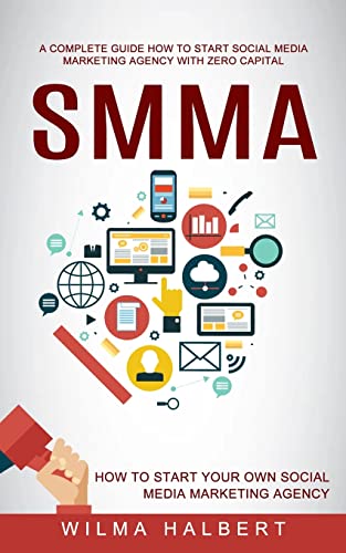Stock image for Smma: A Complete Guide How to Start Social Media Marketing Agency With Zero Capital (How to Start Your Own Social Media Marketing Agency) for sale by Half Price Books Inc.