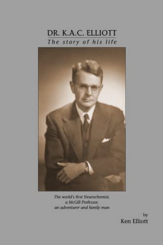 Imagen de archivo de Dr. K.A.C. Elliott The story of his life: The world's first Neurochemist, a McGill Professor, an adventurer and family man a la venta por Book Deals