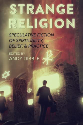 Stock image for Strange Religion: Speculative Fiction of Spirituality, Belief, & Practice (Strange Concepts: Big Ideas Explored Through Speculative Fiction) for sale by GF Books, Inc.