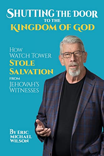 

Shutting the Door to the Kingdom of God: How Watch Tower Stole Salvation from Jehovah's Witnesses (Paperback or Softback)