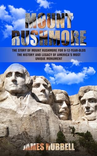 Stock image for Mount Rushmore: The Story of Mount Rushmore for 9-12-year-olds (The History and Legacy of America's Most Unique Monument) for sale by GreatBookPrices