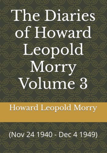 Imagen de archivo de The Diaries of Howard Leopold Morry Volume 3: (Nov 24 1940 - Dec 4 1949) (Diaries of Howard Leopold Morry - 1939-1965) a la venta por GF Books, Inc.