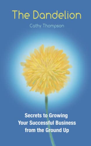 Stock image for The Dandelion: Secrets to Growing Your Successful Business from the Ground Up for sale by GF Books, Inc.