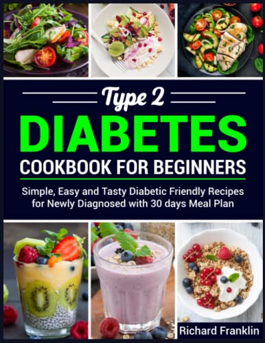 

Type 2 Diabetes Cookbook for Beginners: Simple, Easy and Tasty Diabetic Friendly Recipes for Newly Diagnosed with 30 days Meal Plan