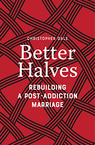 Stock image for Better Halves: Rebuilding a Post-Addiction Marriage for sale by Bayside Books