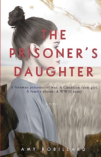 Stock image for The Prisoner's Daughter: A German prisoner of war. A Canadian farmgirl. A family secret: A WWII story for sale by GF Books, Inc.