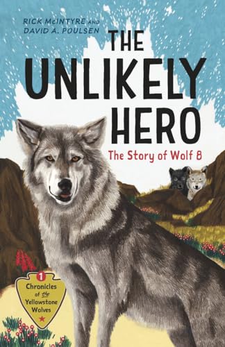 Imagen de archivo de The Unlikely Hero: The Story of Wolf 8 (A Young Readers' Edition) (Chronicles of the Yellowstone Wolves, 1) [Hardcover] McIntyre, Rick and Poulsen, David A. a la venta por Lakeside Books