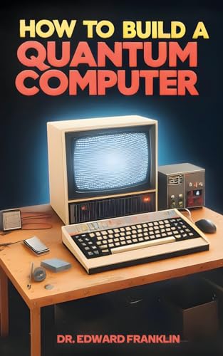 Image d'archives pour How to Build a Quantum Computer: A practical guide for hobbyists and enthusiasts who want to explore the cutting-edge field of quantum computing. . step-by-step instructions, diagrams, and code mis en vente par Books Puddle