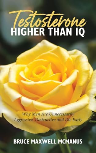 Imagen de archivo de Testosterone Higher Than IQ: Why Men Are Unnecessarily Aggressive, Destructive and Die Early a la venta por GreatBookPrices