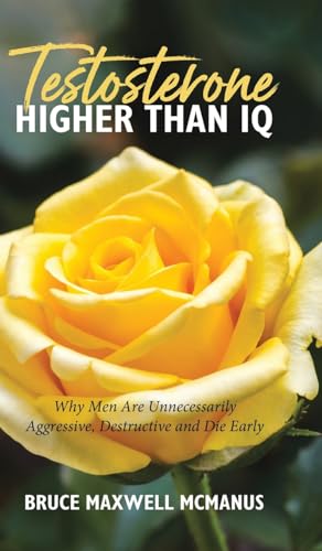 Stock image for Testosterone Higher Than IQ: Why Men Are Unnecessarily Aggressive, Destructive and Die Early for sale by Books Unplugged