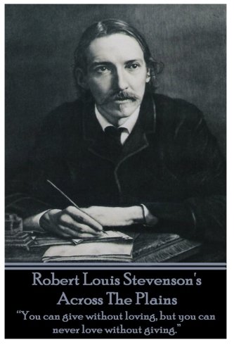 Stock image for Robert Louis Stevenson's Across The Plains:   You can give without loving, but you can never love without giving.   for sale by WorldofBooks