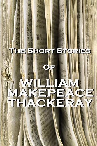 The Short Stories Of William Makepeace Thackeray (9781780006017) by Thackeray, William Makepeace