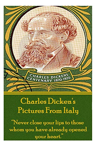 Imagen de archivo de Charles Dicken's Pictures From Italy: "Never close your lips to those whom you have already opened your heart." a la venta por GF Books, Inc.