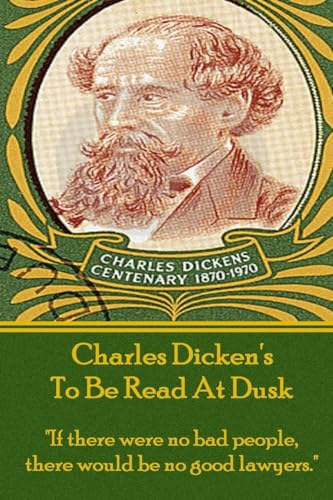 Stock image for Charles Dicken's To Be Read At Dusk: "If there were no bad people, there would be no good lawyers." for sale by GF Books, Inc.