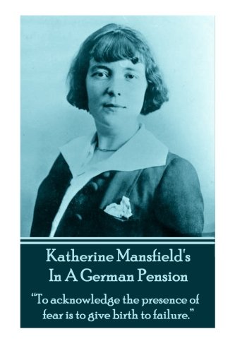 Imagen de archivo de Katherine Mansfield's In A German Pension: "To acknowledge the presence of fear is to give birth to failure." a la venta por WorldofBooks
