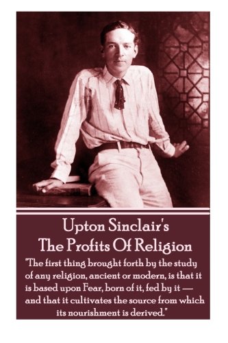 Imagen de archivo de Upton Sinclair's The Profits Of Religion: "The first thing brought forth by the study of any religion, ancient or modern, is that it is based upon . from which its nourishment is derived." a la venta por HPB Inc.