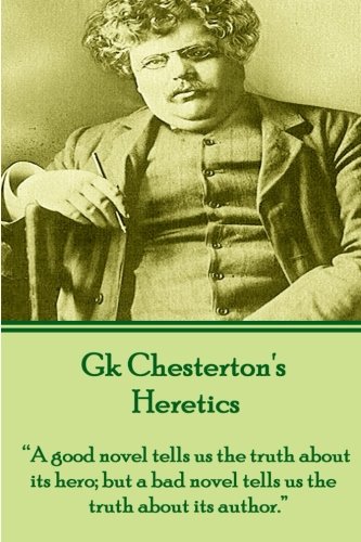 9781780007656: GK Chesterton's Heretics: “A good novel tells us the truth about its hero; but a bad novel tells us the truth about its author.”