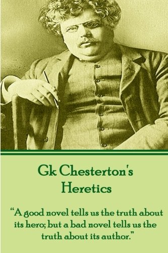 Stock image for GK Chesterton's Heretics: "A good novel tells us the truth about its hero; but a bad novel tells us the truth about its author." for sale by Book Deals