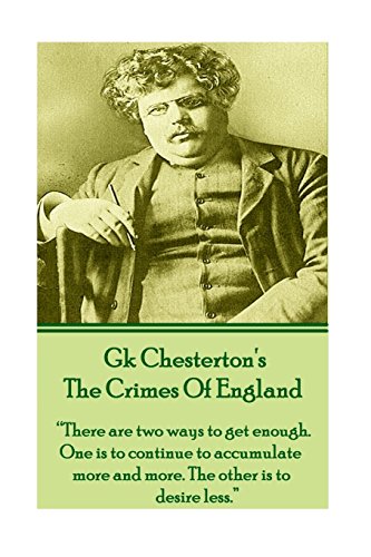 Beispielbild fr GK Chesteron's The Crimes Of England: There are two ways to get enough. One is to continue to accumulate more and more. The other is to desire less. zum Verkauf von THE SAINT BOOKSTORE
