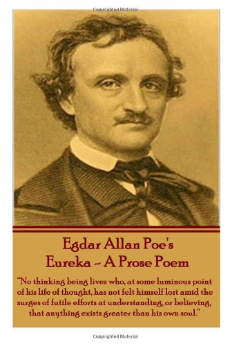 Stock image for Eureka - A Prose Poem: "No thinking being lives who, at some luminous point of his life thought, has not felt himself lost amid the surges of futile . anything exists greater than his own soul." for sale by Book Deals
