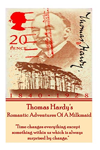 Imagen de archivo de Thomas Hardy's The Romantic Adventures Of A Milkmaid: "Time changes everything except something within us which is always surprised by change." a la venta por GF Books, Inc.