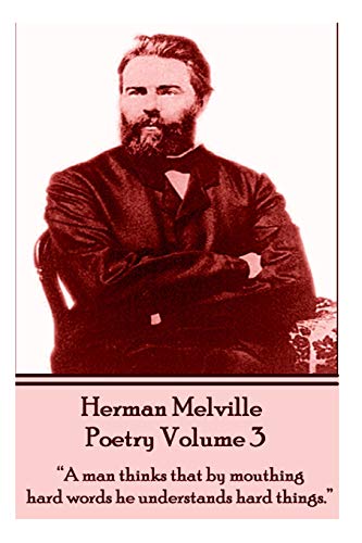 Stock image for The Poetry of Herman Melville - Volume 3: A Man Thinks That by Mouthing Hard Words He Understands Hard Things. for sale by THE SAINT BOOKSTORE