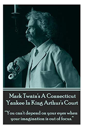 Imagen de archivo de Mark Twain's A Connecticut Yankee In King Arthur's Court: "You can't depend on your eyes when your imagination is out of focus." a la venta por HPB-Ruby