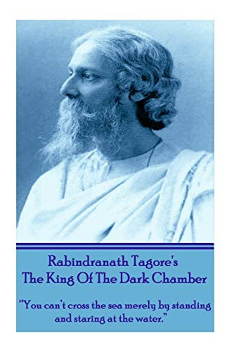 Imagen de archivo de Rabindranath Tagore's The King Of The Dark Chamber: "You can't cross the sea merely by standing and staring at the water." a la venta por Save With Sam