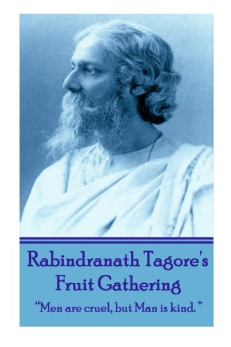 Beispielbild fr Rabindranath Tagore's Fruit Gathering: "Men are cruel, but man is kind." zum Verkauf von GF Books, Inc.