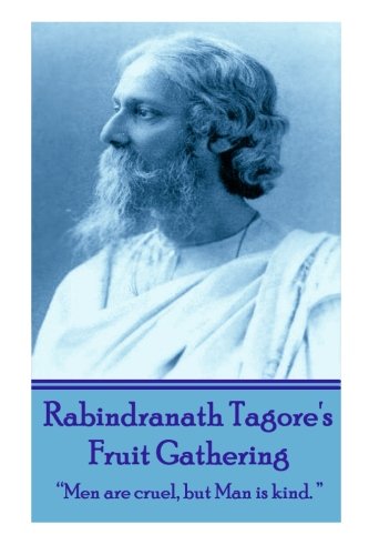 Imagen de archivo de Rabindranath Tagore's Fruit Gathering: "Men are cruel, but man is kind." a la venta por GF Books, Inc.