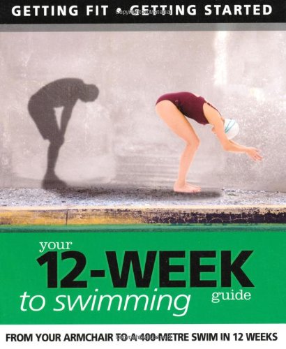 Imagen de archivo de Your 12-Week Guide to Swimming : From Your Armchair to a 400 Meter Swim in 12 Weeks a la venta por Better World Books Ltd