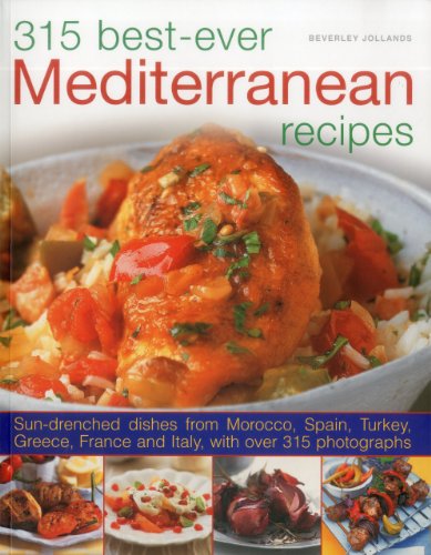 Stock image for 315 Best Ever Mediterranean Recipes : Sun-drenched dishes from Morocco, Spain, Turkey, Greece, France and Italy, with more than 315 Photographs for sale by Better World Books
