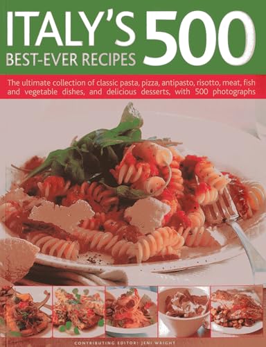 Italy's 500 Best-Ever Recipes: The ultimate collection of classic pasta, pizza, antipasto, risotto, meat, fish and vegetable dishes, and delicious desserts, with 500 photographs (9781780190433) by Wright, Jeni