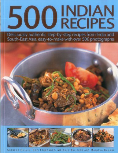 500 Indian Recipes: Deliciously authentic step-by-step recipes from India and South-East Asia, easy to make with over 500 photographs (9781780190617) by Husain, Shezhad; Fernandez, Rafi; Baljekar, Mridula; Kanani, Manisha