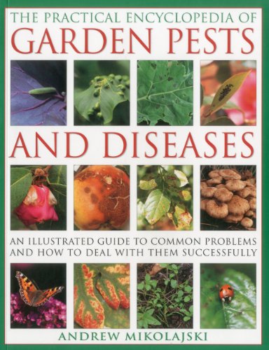 

The Practical Encyclopedia of Garden Pests and Diseases : An illustrated guide to common problems and how to deal with them Successfully