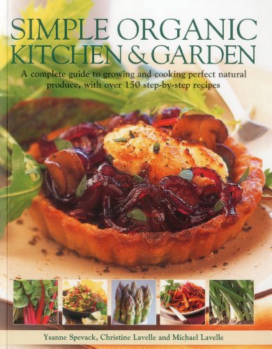 Imagen de archivo de Simple Organic Kitchen & Garden: A Complete Guide to Growing and Cooking Perfect Natural Produce, with Over 150 Step-By-Step Recipes a la venta por ThriftBooks-Dallas