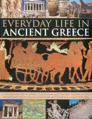 Beispielbild fr Everyday Life in Ancient Greece: A Social History of Greek Civilization and Culture, Shown in 250 Magnificent Photographs, Sculptures and Paintings zum Verkauf von WorldofBooks