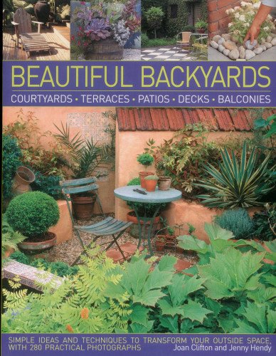 9781780191508: Beautiful Backyards: Courtyards, Terraces, Patios, Decks, Balconies: Simple Ideas and Techniques to Transform Your Ouside Space, with 280 Practical Photographs