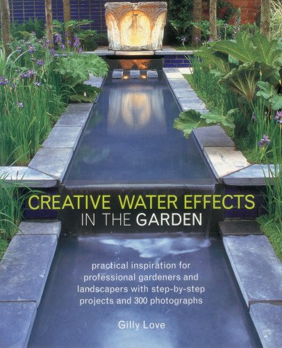 9781780191515: Creative Water Effects in the Garden: Practical Inspiration for Professional Gardeners and Landscapers with Step-by-step Projects and 300 Photographs