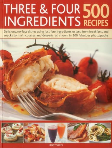 Stock image for Three & Four Ingredients: 500 Recipes: Delicious, no-fuss dishes using just four ingredients or less, from breakfast and snacks to main courses and desserts, all shown in 500 fabulous photographs for sale by Books From California