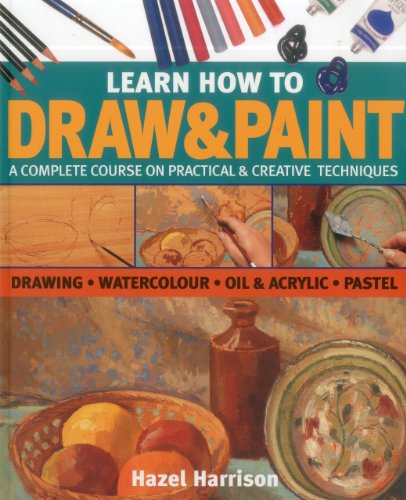 Learn How To Draw & Paint: A complete course on practical & creative techniques: drawing, watercolor, oil & acrylic, and pastel (9781780191621) by Harrison, Hazel