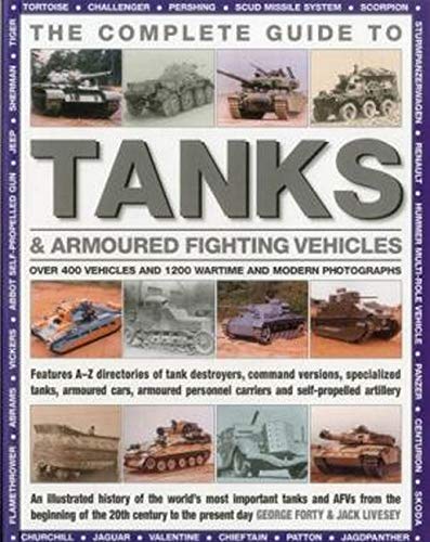 9781780191645: The Complete Guide to Tanks & Armored Fighting Vehicles: Over 400 Vehicles and 1200 Wartime and Modern Photographs
