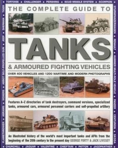 The Complete Guide To Tanks & Armored Fighting Vehicles: Over 400 vehicles and 1200 wartime and m...
